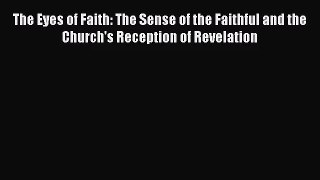 [PDF Download] The Eyes of Faith: The Sense of the Faithful and the Church's Reception of Revelation