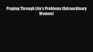 Praying Through Life's Problems (Extraordinary Women) [Download] Full Ebook