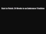 Start to Finish: 24 Weeks to an Endurance Triathlon [Read] Full Ebook