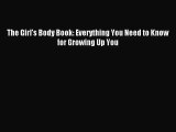 [PDF Download] The Girl's Body Book: Everything You Need to Know for Growing Up You [PDF] Full
