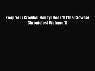 Keep Your Crowbar Handy (Book 1) (The Crowbar Chronicles) (Volume 1) [PDF Download] Online