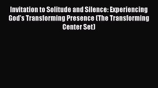 Invitation to Solitude and Silence: Experiencing God's Transforming Presence (The Transforming