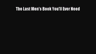 The Last Men's Book You'll Ever Need [Read] Online