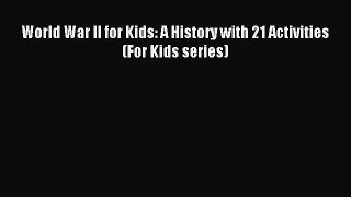 [PDF Download] World War II for Kids: A History with 21 Activities (For Kids series) [Download]
