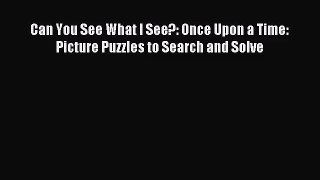 [PDF Download] Can You See What I See?: Once Upon a Time: Picture Puzzles to Search and Solve