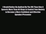 I Would Rather Be Audited By The IRS Than Give A Speech: More Than 40 Ways to Control Your