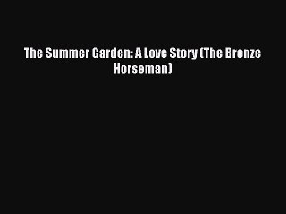[PDF Download] The Summer Garden: A Love Story (The Bronze Horseman) [Read] Full Ebook