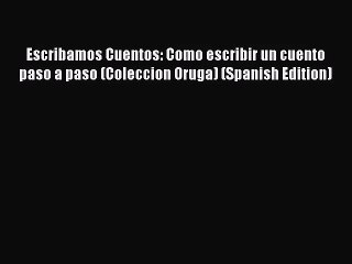 [PDF Download] Escribamos Cuentos: Como escribir un cuento paso a paso (Coleccion Oruga) (Spanish