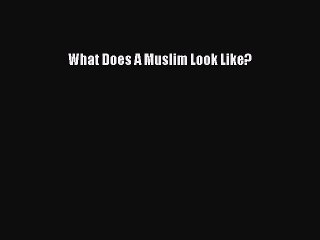 [PDF Download] What Does A Muslim Look Like? [Download] Full Ebook