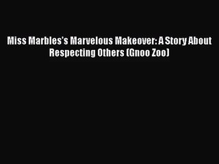 [PDF Download] Miss Marbles's Marvelous Makeover: A Story About Respecting Others (Gnoo Zoo)