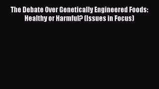 [PDF Download] The Debate Over Genetically Engineered Foods: Healthy or Harmful? (Issues in