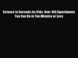 [PDF Download] Science in Seconds for Kids: Over 100 Experiments You Can Do in Ten Minutes