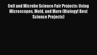 [PDF Download] Cell and Microbe Science Fair Projects: Using Microscopes Mold and More (Biology!