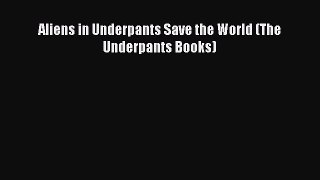 [PDF Download] Aliens in Underpants Save the World (The Underpants Books) [PDF] Online