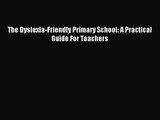 The Dyslexia-Friendly Primary School: A Practical Guide For Teachers [PDF Download] Online