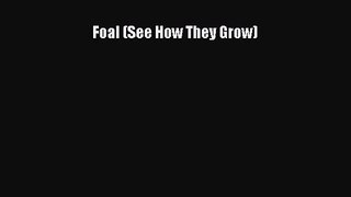 [PDF Download] Foal (See How They Grow) [PDF] Online