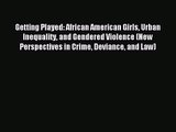 [PDF Download] Getting Played: African American Girls Urban Inequality and Gendered Violence