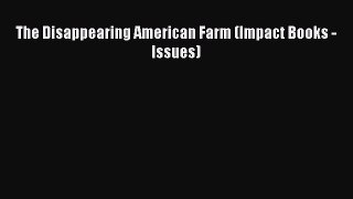 [PDF Download] The Disappearing American Farm (Impact Books - Issues) [PDF] Full Ebook
