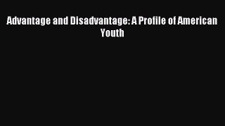 [PDF Download] Advantage and Disadvantage: A Profile of American Youth [Read] Online