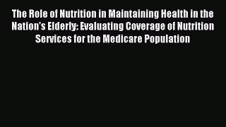 [PDF Download] The Role of Nutrition in Maintaining Health in the Nation's Elderly: Evaluating