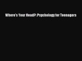 [PDF Download] Where's Your Head?: Psychology for Teenagers [Read] Full Ebook