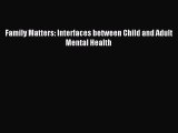 [PDF Download] Family Matters: Interfaces between Child and Adult Mental Health [Read] Full