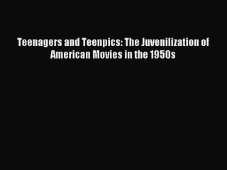 [PDF Download] Teenagers and Teenpics: The Juvenilization of American Movies in the 1950s [Download]