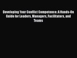 [PDF Download] Developing Your Conflict Competence: A Hands-On Guide for Leaders Managers Facilitators