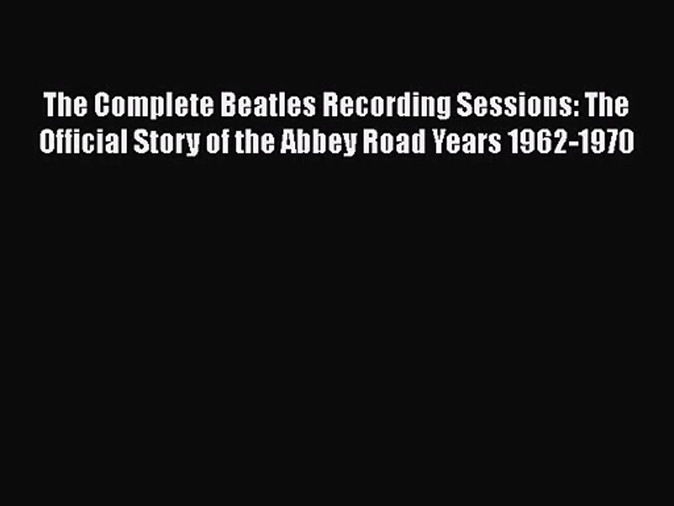 PDF Download The Complete Beatles Recording Sessions: The Official Story of the Abbey Road