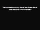 [PDF Download] The Decoded Company: Know Your Talent Better Than You Know Your Customers [Read]