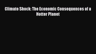 [PDF Download] Climate Shock: The Economic Consequences of a Hotter Planet [Read] Full Ebook