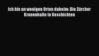 Ich bin an wenigen Orten daheim: Die Zürcher Kronenhalle in Geschichten PDF Ebook Download