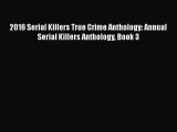 [PDF Download] 2016 Serial Killers True Crime Anthology: Annual Serial Killers Anthology Book