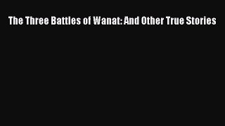 [PDF Download] The Three Battles of Wanat: And Other True Stories [PDF] Online