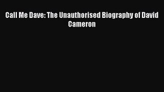 [PDF Download] Call Me Dave: The Unauthorised Biography of David Cameron [Read] Full Ebook