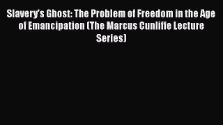 [PDF Download] Slavery's Ghost: The Problem of Freedom in the Age of Emancipation (The Marcus