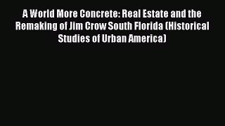 [PDF Download] A World More Concrete: Real Estate and the Remaking of Jim Crow South Florida