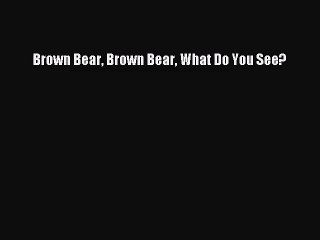 [PDF Download] Brown Bear Brown Bear What Do You See? [Read] Full Ebook