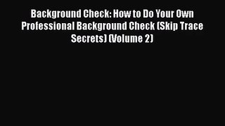 [PDF Download] Background Check: How to Do Your Own Professional Background Check (Skip Trace