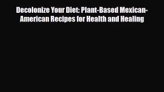 [PDF Download] Decolonize Your Diet: Plant-Based Mexican-American Recipes for Health and Healing