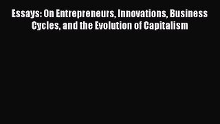[PDF Download] Essays: On Entrepreneurs Innovations Business Cycles and the Evolution of Capitalism