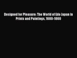 PDF Download Designed for Pleasure: The World of Edo Japan in Prints and Paintings 1680-1860