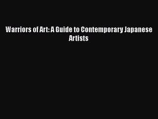 PDF Download Warriors of Art: A Guide to Contemporary Japanese Artists Download Online