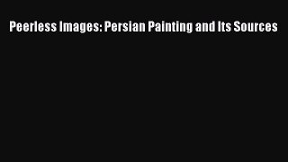 PDF Download Peerless Images: Persian Painting and Its Sources PDF Full Ebook