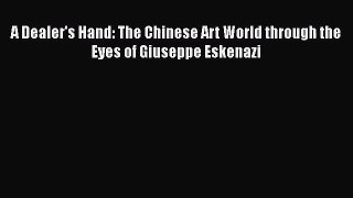 PDF Download A Dealer's Hand: The Chinese Art World through the Eyes of Giuseppe Eskenazi Download