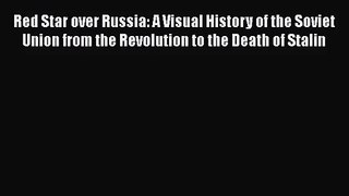 PDF Download Red Star over Russia: A Visual History of the Soviet Union from the Revolution