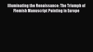 PDF Download Illuminating the Renaissance: The Triumph of Flemish Manuscript Painting in Europe