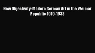 PDF Download New Objectivity: Modern German Art in the Weimar Republic 1919-1933 Read Online