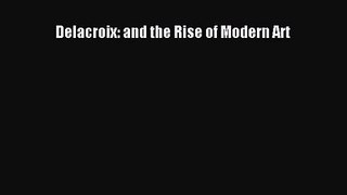 PDF Download Delacroix: and the Rise of Modern Art Download Online
