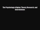 [PDF Download] The Psychology of Aging: Theory Research and Interventions [PDF] Full Ebook